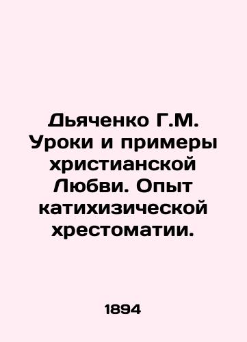 Dyachenko G.M. Uroki i primery khristianskoy Lyubvi. Opyt katikhizicheskoy khrestomatii./G.M. Dyachenko Lessons and Examples of Christian Love. The Experience of Kathychiskychiskaya. In Russian (ask us if in doubt) - landofmagazines.com