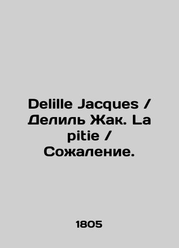 Delille Jacques Delil Zhak. La pitie Sozhalenie./Delle Jacques Delille Jacques. La pitie Regret. In Russian (ask us if in doubt). - landofmagazines.com