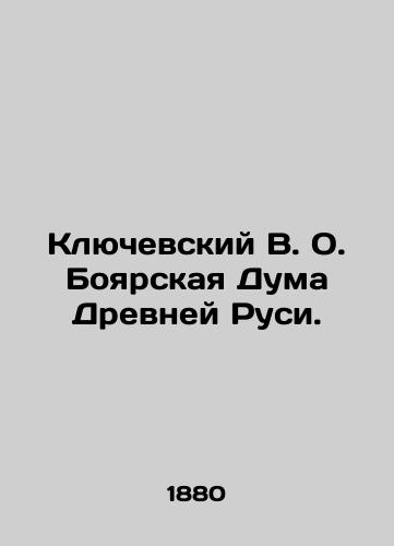 Klyuchevskiy V. O. Boyarskaya Duma Drevney Rusi./Klyudovsky V.O. Boyarskaya Duma of Ancient Russia. In Russian (ask us if in doubt). - landofmagazines.com