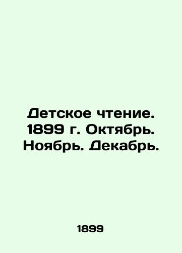 Detskoe chtenie. 1899 g. Oktyabr. Noyabr. Dekabr./Childrens reading. 1899. October. November. December. In Russian (ask us if in doubt) - landofmagazines.com