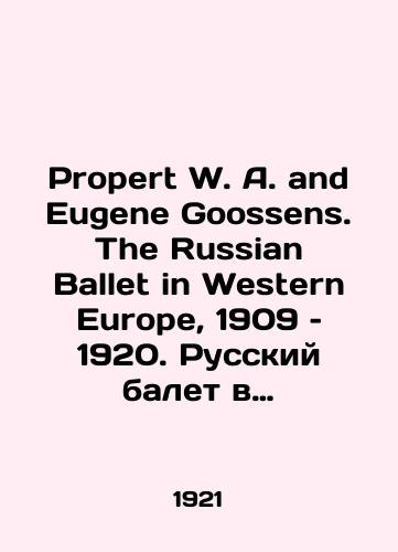 Propert W. A. and Eugene Goossens. The Russian Ballet in Western Europe, 1909 – 1920. Russkiy balet v Zapadnoy Evrope, 1909 – 1920./Property W. A. and Eugene Goossens. The Russian Ballet in Western Europe, 1909-1920. Russian Ballet in Western Europe, 1909-1920. In Russian (ask us if in doubt). - landofmagazines.com