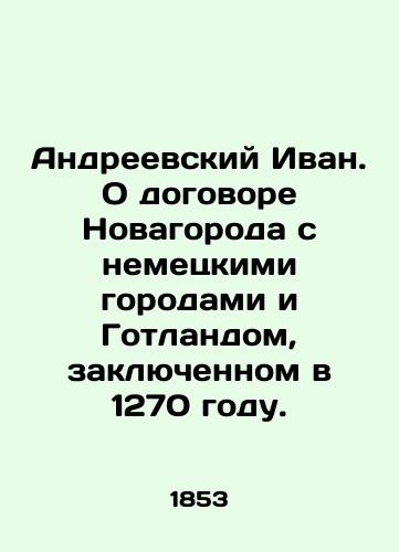 Andreevskiy Ivan. O dogovore Novagoroda s nemetskimi gorodami i Gotlandom, zaklyuchennom v 1270 godu./Ivan Andreevsky. On Novagorods treaty with German cities and Gotland, concluded in 1270. In Russian (ask us if in doubt). - landofmagazines.com