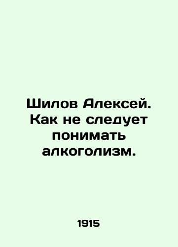 Shilov Aleksey. Kak ne sleduet ponimat alkogolizm./Alexey Shilov. How not to understand alcoholism. In Russian (ask us if in doubt). - landofmagazines.com