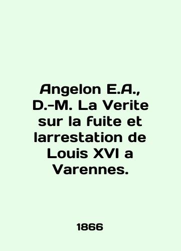 Angelon E.A., D.-M. La Verite sur la fuite et larrestation de Louis XVI a Varennes./Angelon E.A., D.-M. La Verite sur la fuite et larrestation de Louis XVI a Varennes. In English (ask us if in doubt) - landofmagazines.com