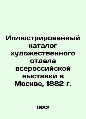 Illyustrirovannyy katalog khudozhestvennogo otdela vserossiyskoy vystavki v Moskve, 1882 g./Illustrated Catalogue of the Art Department of the All-Russian Exhibition in Moscow, 1882 In Russian (ask us if in doubt). - landofmagazines.com