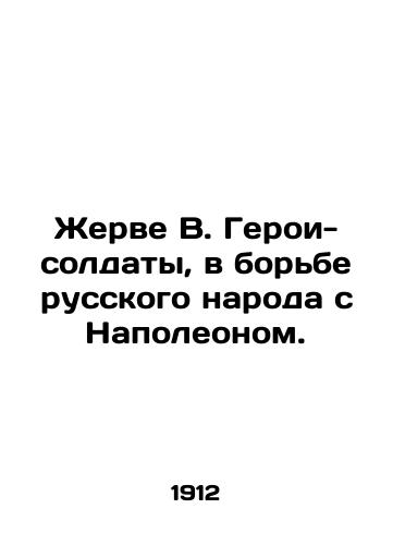 Zherve V. Geroi-soldaty, v borbe russkogo naroda s Napoleonom./Gervais W. Heroes-soldiers in the struggle of the Russian people against Napoleon. In Russian (ask us if in doubt) - landofmagazines.com