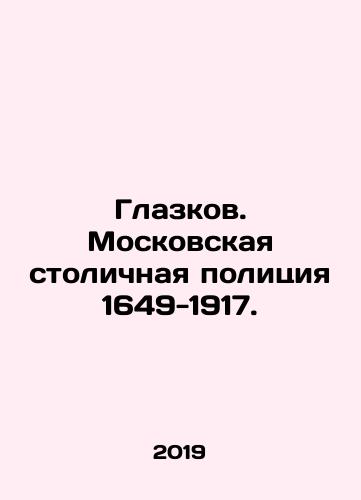 Glazkov. Moskovskaya stolichnaya politsiya 1649-1917./Glazkov. Moscow Metropolitan Police 1649-1917. - landofmagazines.com