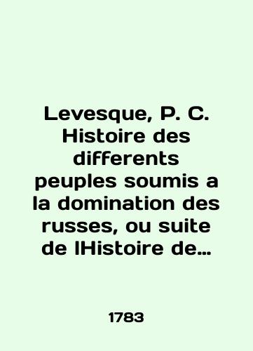 Levesque, P. C. Histoire des differents peuples soumis a la domination des russes, ou suite de lHistoire de Russie. (Istoriya razlichnykh narodov, pokorennykh Rossiey i ikh mesto v istorii Rossii)/Levesque, P. C. Histoire des differences peuples soumis a la domination des russes, ou suite de lHistoire de Russie. In Russian (ask us if in doubt). - landofmagazines.com