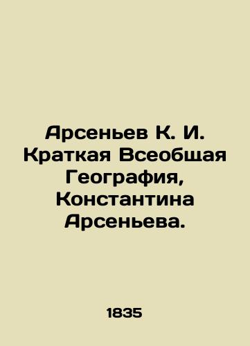 Arsenev K. I. Kratkaya Vseobshchaya Geografiya, Konstantina Arseneva./Arsenyev K. I. Brief General Geography, Konstantin Arsenyev. In Russian (ask us if in doubt). - landofmagazines.com