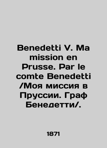 Benedetti V. Ma mission en Prusse. Par le comte Benedett. Moya missiya v Prussii. Graf Benedetti./Benedetti V. Ma mission en Prusse. Par le comte Benedetti. My mission in Prussia. Count Benedetti. In Russian (ask us if in doubt) - landofmagazines.com