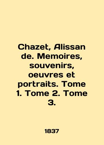 Chazet, Alissan de. Memoires, souvenirs, oeuvres et portraits. Tome 1. Tome 2. Tome 3./Chazet, Alissan de. Memoirs, souvenirs, oeuvres et portraits. Tome 1. Tome 2. Tome 3. In English (ask us if in doubt) - landofmagazines.com