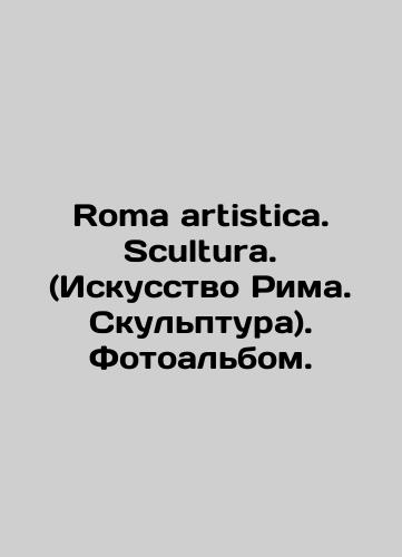 Roma artistica. Scultura. (Iskusstvo Rima. Skulptura). Fotoalbom./Roma artistica. Scultura. (Art of Rome. Sculpture). Photo album. In Italian (ask us if in doubt) - landofmagazines.com