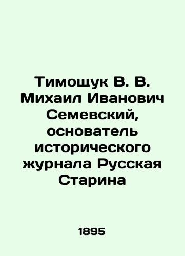 Timoshchuk V. V. Mikhail Ivanovich Semevskiy, osnovatel istoricheskogo zhurnala Russkaya Starina/Tymoshchuk V. V. Mikhail Ivanovich Semevsky, founder of the historical magazine Russian Starina In Russian (ask us if in doubt). - landofmagazines.com