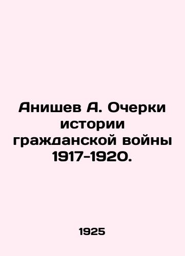 Anishev A. Ocherki istorii grazhdanskoy voyny 1917-1920./Anishev A. Essays on the History of the Civil War 1917-1920. In Russian (ask us if in doubt) - landofmagazines.com