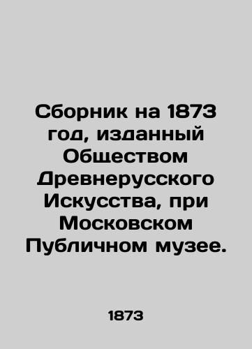 Sbornik na 1873 god, izdannyy Obshchestvom Drevnerusskogo Iskusstva, pri Moskovskom Publichnom muzee./Compilation for 1873, published by the Society of Ancient Russian Art at the Moscow Public Museum. In Russian (ask us if in doubt). - landofmagazines.com