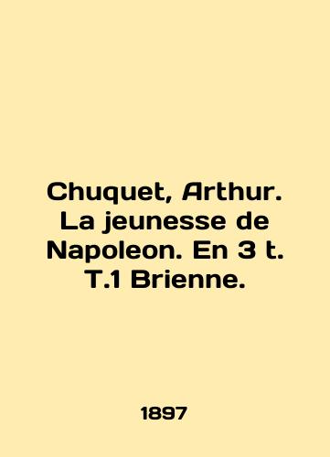 Chuquet, Arthur. La jeunesse de Napoleon. En 3 t. T.1 Brienne./Chuquet, Arthur. La jeunesse de Napoleon. En 3 t. T.1 Brienne. In English (ask us if in doubt) - landofmagazines.com