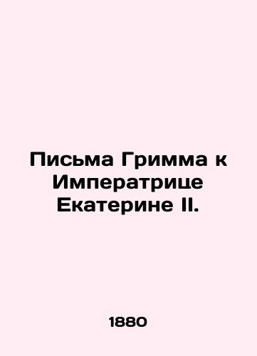 Pisma Grimma k Imperatritse Ekaterine II./Grimms Letters to Empress Catherine II. In Russian (ask us if in doubt). - landofmagazines.com