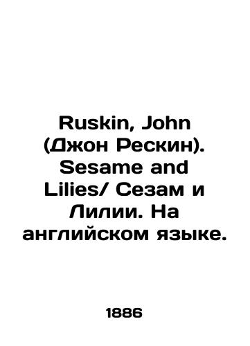 Ruskin, John (Dzhon Reskin). Sesame and LiliesSezam i Lilii. Na angliyskom yazyke./Ruskin, John. Sesame and Lilies. In English. In Russian (ask us if in doubt) - landofmagazines.com