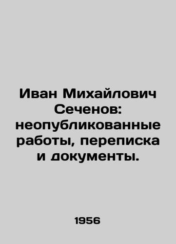 Ivan Mikhaylovich Sechenov: neopublikovannye raboty, perepiska i dokumenty./Ivan Mikhailovich Sechenov: unpublished works, correspondence and documents. In Russian (ask us if in doubt) - landofmagazines.com