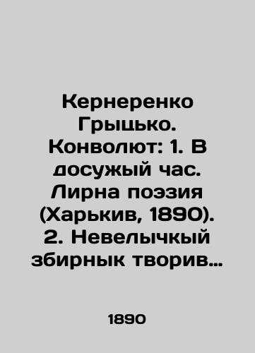 Kernerenko Grytsko. Konvolyut: 1. V dosuzhyy chas. Lirna poeziya (Kharkiv, 1890). 2. Nevelychkyy zbirnyk tvoriv (Kharkov, 1890). 3. Pravdyva kazka (Kharkov, 1890)./Kernerenko Grytsko. Convolutee: 1. In Leisure Hour. Lirna Poetry (Kharkiv, 1890). 2. Nevelychky Electoral Commission (Kharkiv, 1890). 3. Pravdyva kazka (Kharkiv, 1890). In Russian (ask us if in doubt). - landofmagazines.com