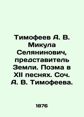 Timofeev A. V. Mikula Selyaninovich, predstavitel Zemli. Poema v XII pesnyakh. Soch. A. V. Timofeeva./Timofeev A. V. Mikula Selyaninovich, representative of the Earth. Poem in XII Songs. Soc. A. V. Timofeeva. In Russian (ask us if in doubt). - landofmagazines.com