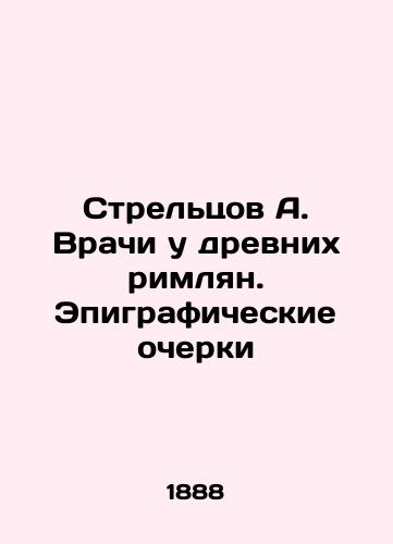 Streltsov A. Vrachi u drevnikh rimlyan. Epigraficheskie ocherki/Streltsov A. Doctors in the Ancient Romans. Epigraphic Essays In Russian (ask us if in doubt). - landofmagazines.com