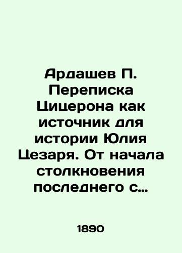 Ardashev P. Perepiska Tsitserona kak istochnik dlya istorii Yuliya Tsezarya. Ot nachala stolknoveniya poslednego s Senatom do ego smerti./Ardashev P. Correspondence of Cicero as a source for the story of Julius Caesar. From the beginning of the latters clash with the Senate until his death. In Russian (ask us if in doubt) - landofmagazines.com