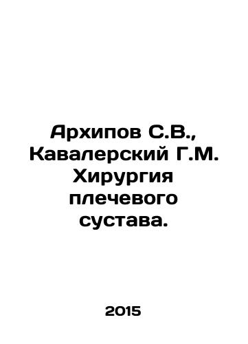 Arkhipov S.V., Kavalerskiy G.M. Khirurgiya plechevogo sustava./Arkhipov S.V., Kavalersky G.M. Shoulder surgery. In Russian (ask us if in doubt) - landofmagazines.com