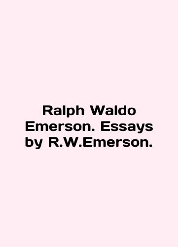 Ralph Waldo Emerson. Essays by R.W.Emerson./Ralph Waldo Emerson. Essays by R.W.Emerson. In English (ask us if in doubt) - landofmagazines.com
