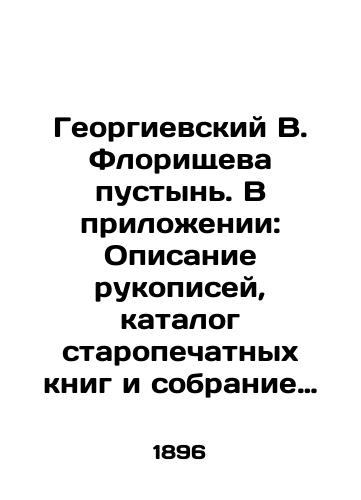 Georgievskiy V. Florishcheva pustyn. V prilozhenii: Opisanie rukopisey, katalog staropechatnykh knig i sobranie gramot i aktov, prinadlezhashchikh pustyni./Georgyevsky V. Florishcheva of the Deserts. In the annex: Description of manuscripts, catalogue of old printed books and collection of certificates and deeds belonging to the desert. In Russian (ask us if in doubt) - landofmagazines.com