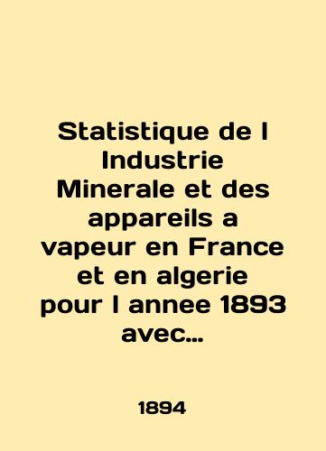 Statistique de l Industrie Minerale et des appareils a vapeur en France et en algerie pour l annee 1893 avec un appendice concernant la statistique minerale internationale./Statistique de l Industrie Minerale et des appareils a vapeur en France et en algerie pour l annee 1893 avec un appendice concernant la statistique minerale internationale. In English (ask us if in doubt) - landofmagazines.com