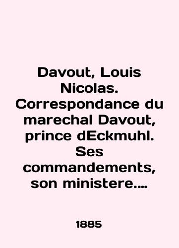 Davout, Louis Nicolas. Correspondance du marechal Davout, prince dEckmuhl. Ses commandements, son ministere. 1801-1815. En 4 t. T. I-IV. Komplekt./Davout, Louis Nicolas. Correspondence du marechal Davout, prince de Eckmuhl. Ses commandments, son ministere. 1801-1815. En 4 t. T. I-IV. Kit. In Russian (ask us if in doubt). - landofmagazines.com