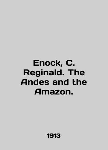 Enock, C. Reginald. The Andes and the Amazon./Enock, C. Reginald. The Andes and the Amazon. In English (ask us if in doubt) - landofmagazines.com