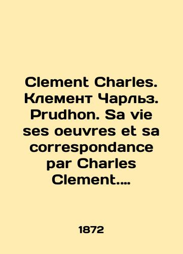 Clement Charles. Klement Charlz. Prudhon. Sa vie ses oeuvres et sa correspondance par Charles Clement. Pryudon. Ego zhizn, ego proizvedeniya i ego perepiska./Clement Charles. Clement Charles. Prudhon. Sa vie ses oeuvres et sa correspondence par Charles Clement. Prudhon. His life, his works, and his correspondence. In French (ask us if in doubt). - landofmagazines.com