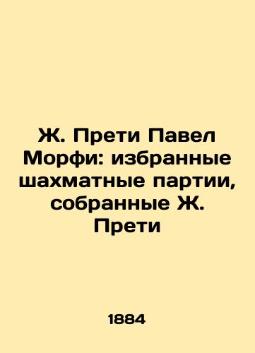 Zh. Preti Pavel Morfi: izbrannye shakhmatnye partii, sobrannye Zh. Preti/J. Preti Paul Murphy: Selected Chess Parties Collected by J. Preti In Russian (ask us if in doubt). - landofmagazines.com