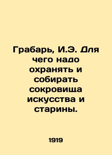 Grabar, I.E. Dlya chego nado okhranyat i sobirat sokrovishcha iskusstva i stariny./Grabar, I.E. What is it necessary to protect and collect treasures of art and antiquities? In Russian (ask us if in doubt) - landofmagazines.com