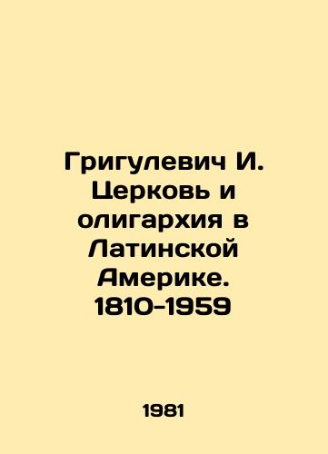 Grigulevich I. Tserkov i oligarkhiya v Latinskoy Amerike. 1810-1959/Grigulevich I. Church and oligarchy in Latin America. 1810-1959 - landofmagazines.com