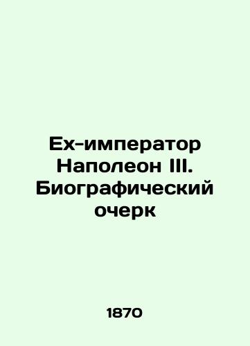 Ex-imperator Napoleon III. Biograficheskiy ocherk/Ex-Emperor Napoleon III: A Biography In Russian (ask us if in doubt). - landofmagazines.com