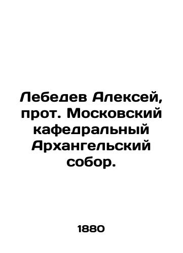 Lebedev Aleksey, prot. Moskovskiy kafedralnyy Arkhangelskiy sobor./Alexey Lebedev, Archpriest of Moscow Cathedral of Arkhangelsk. In Russian (ask us if in doubt). - landofmagazines.com