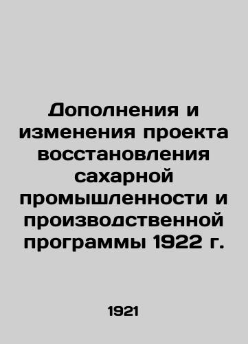 Dopolneniya i izmeneniya proekta vosstanovleniya sakharnoy promyshlennosti i proizvodstvennoy programmy 1922 g./Additions and modifications to the sugar industry rehabilitation project and the 1922 production program In Russian (ask us if in doubt) - landofmagazines.com