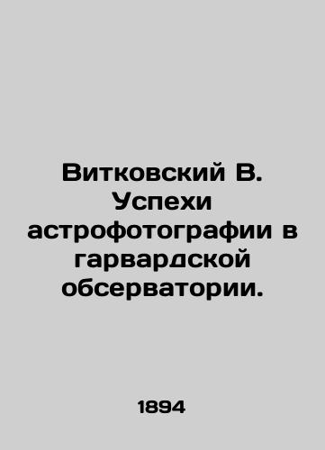 Vitkovskiy V. Uspekhi astrofotografii v garvardskoy observatorii./Witkovsky V. The success of astrophotography at the Harvard Observatory. In Russian (ask us if in doubt) - landofmagazines.com