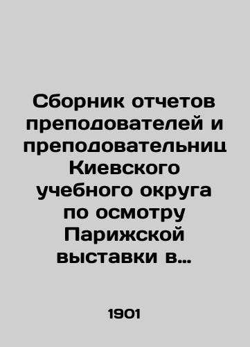 Sbornik otchetov prepodovateley i prepodovatelnits Kievskogo uchebnogo okruga po osmotru Parizhskoy vystavki v 1900 g./Compilation of reports by teachers and instructors of the Kyiv Educational District on the inspection of the Paris Exhibition in 1900 In Russian (ask us if in doubt). - landofmagazines.com