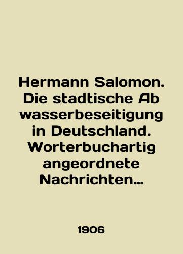 Hermann Salomon. Die stadtische Abwasserbeseitigung in Deutschland. Worterbuchartig angeordnete Nachrichten und Beschreibungen stadtischer Kanalisations- und Klaranlagen in deutschen Wohnplatzen. Gorodskaya kanalizatsionnaya set v Germanii.Raspolozhenie kanalizatsii i ochist/Hermann Salomon. Die stadtische Abwasserbeseitigung in Deutschland. Worterbuchartig angeordnete Nachrichten und Beschreibungen stadtischer Kanalisations- und Klaranlagen in deutschen Wohnplatzen In German (ask us if in doubt). - landofmagazines.com