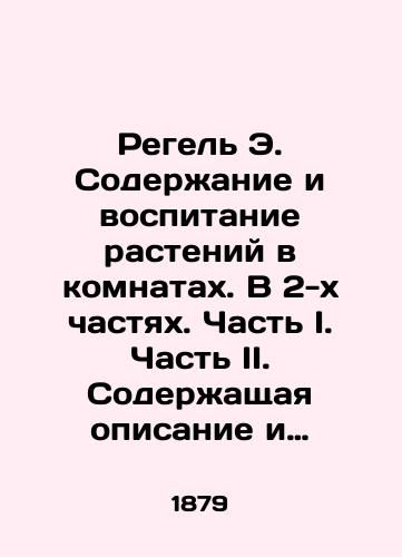 Regel E. Soderzhanie i vospitanie rasteniy v komnatakh. V 2-kh chastyakh. Chast I. Chast II. Soderzhashchaya opisanie i kulturu rasteniy, godnykh dlya komnat i malenkikh domashnikh oranzherey./Regel E. The maintenance and cultivation of plants in rooms. In 2 parts. Part I. Part II. Containing the description and culture of plants suitable for rooms and small house greenhouses. In Russian (ask us if in doubt). - landofmagazines.com