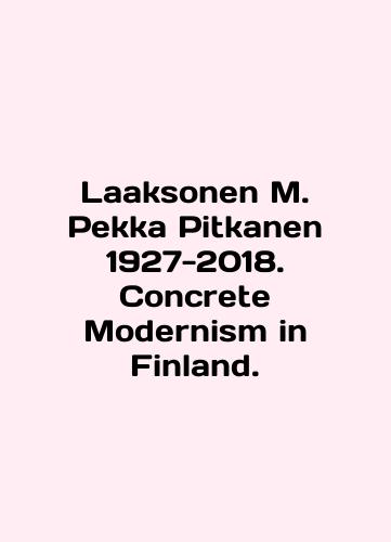 Laaksonen M. Pekka Pitkanen 1927-2018. Concrete Modernism in Finland./Laaksonen M. Pekka Pitkanen 1927-2018. Concrete Modernism in Finland. In English (ask us if in doubt) - landofmagazines.com