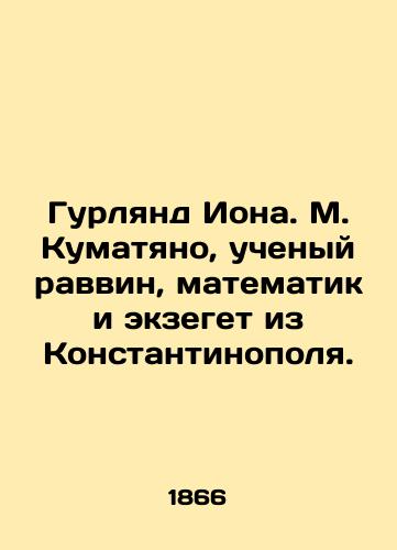 Gurlyand Iona. M. Kumatyano, uchenyy ravvin, matematik i ekzeget iz Konstantinopolya./Gourland Jonah M. Kumatyano, scientist rabbi, mathematician and exeget from Constantinople. In Russian (ask us if in doubt). - landofmagazines.com