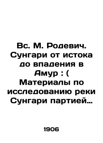 Vs. M. Rodevich. Sungari ot istoka do vpadeniya v Amur : ( Materialy po issledovaniyu reki Sungari partiey Ministerstva Putey Soobshcheniya v 1904 godu ) Chast 1. Opisaniya./Sun. M. Rodevich. Sungari from the source to the tributary of the Amur: (Materials on the Sungari River Exploration by the Party of the Ministry of Communications in 1904) Part 1 In Russian (ask us if in doubt) - landofmagazines.com