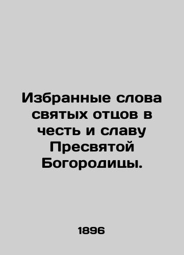 Izbrannye slova svyatykh ottsov v chest i slavu Presvyatoy Bogoroditsy./The Selected Words of the Holy Fathers in Honor and Glory of the Blessed Virgin Mary. In Russian (ask us if in doubt). - landofmagazines.com