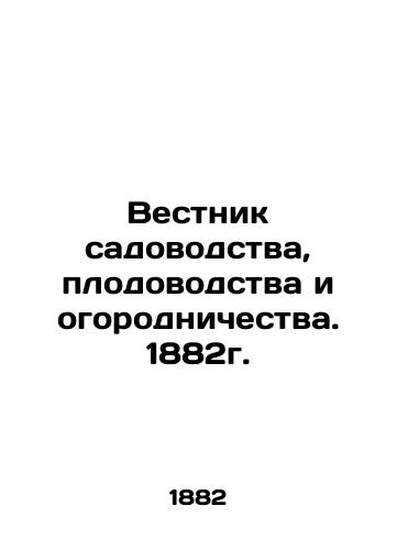 Vestnik sadovodstva, plodovodstva i ogorodnichestva. 1882g./Bulletin of horticulture, fruit growing and gardening. 1882. In Russian (ask us if in doubt). - landofmagazines.com