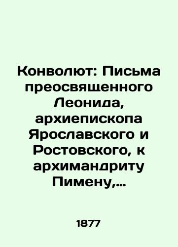 Konvolyut: Pisma preosvyashchennogo Leonida, arkhiepiskopa Yaroslavskogo i Rostovskogo, k arkhimandritu Pimenu, nastoyatelyu Nikolaevskogo monastyrya, chto na Ugreshe i Grigoriy Arkh. Istoricheskie zametki o Moskovskikh monastyryakh/Convolutee: Letters from Venerable Leonid, Archbishop of Yaroslavl and Rostov, to Archimandrite Pimen, rector of Mykolaiv Monastery in Ugresha and Grigory Arch. Historical notes about the Moscow monasteries In Russian (ask us if in doubt). - landofmagazines.com